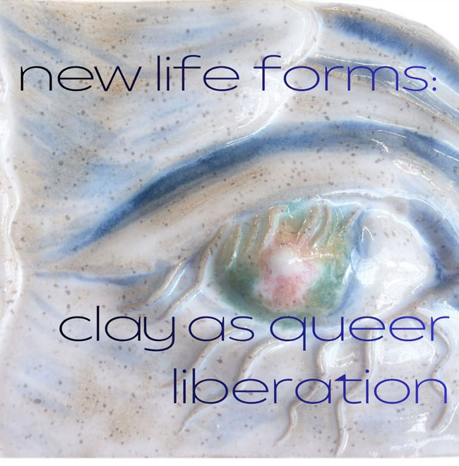 new life forms: clay as queer liberation exibition