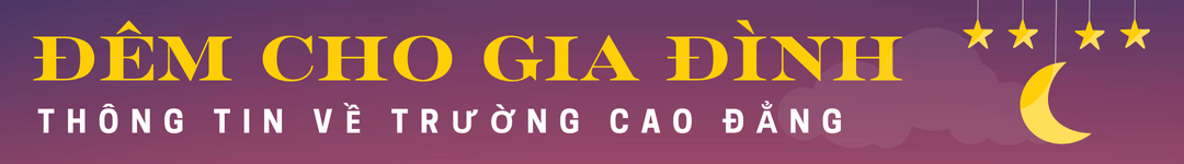 ĐÊM CHO GIA ĐÌNH: THÔNG TIN VỀ TRƯỜNG CAO ĐẲNG